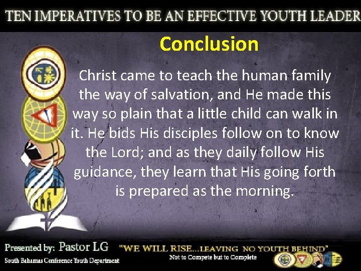 Conclusion Christ came to teach the human family the way of salvation, and He