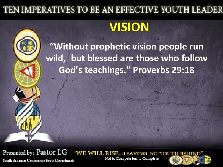 VISION “Without prophetic vision people run wild,  but blessed are those who follow God’s