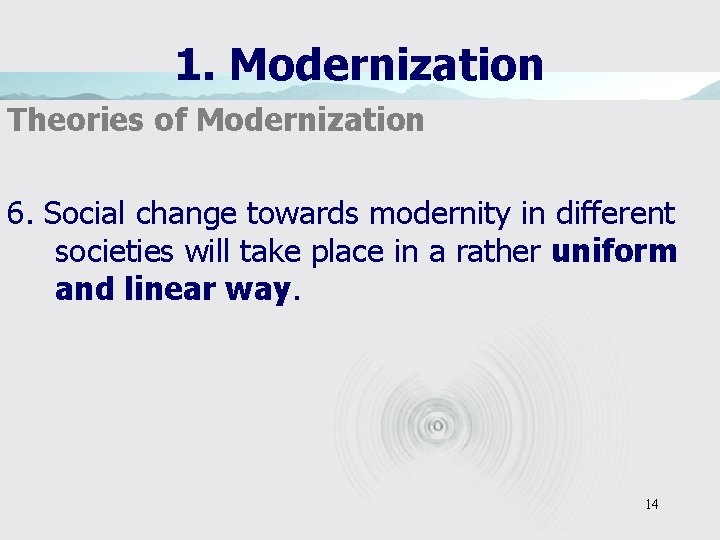 1. Modernization Theories of Modernization 6. Social change towards modernity in different societies will