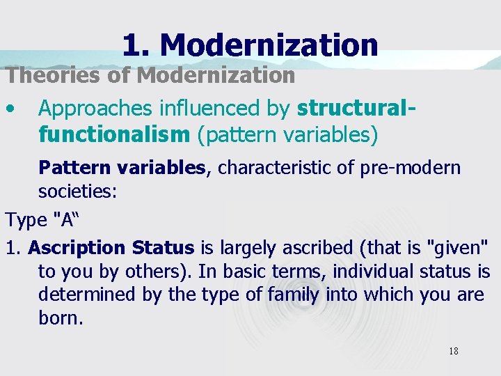 1. Modernization Theories of Modernization • Approaches influenced by structuralfunctionalism (pattern variables) Pattern variables,