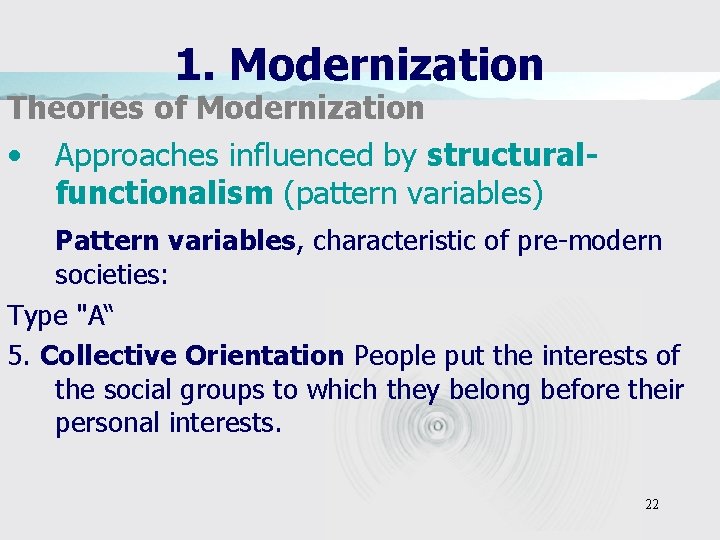 1. Modernization Theories of Modernization • Approaches influenced by structuralfunctionalism (pattern variables) Pattern variables,