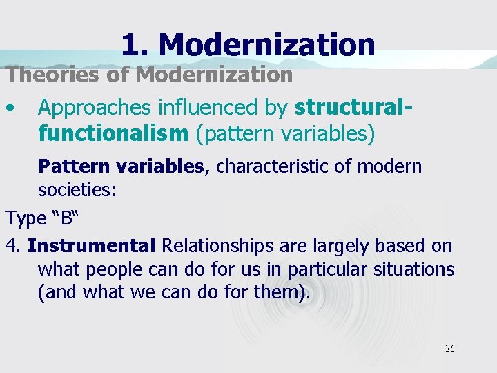 1. Modernization Theories of Modernization • Approaches influenced by structuralfunctionalism (pattern variables) Pattern variables,
