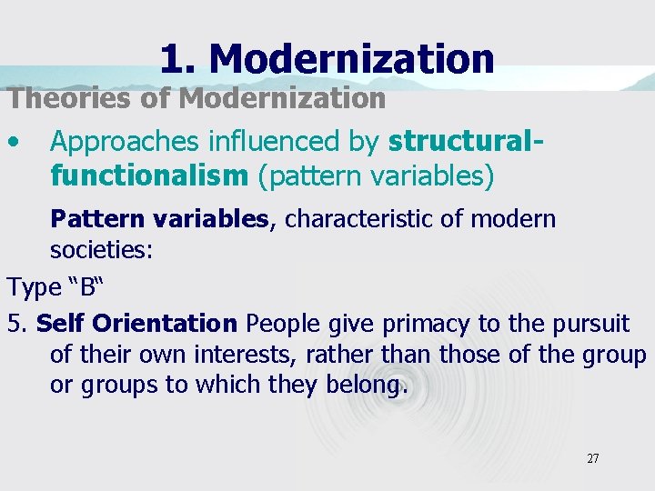 1. Modernization Theories of Modernization • Approaches influenced by structuralfunctionalism (pattern variables) Pattern variables,