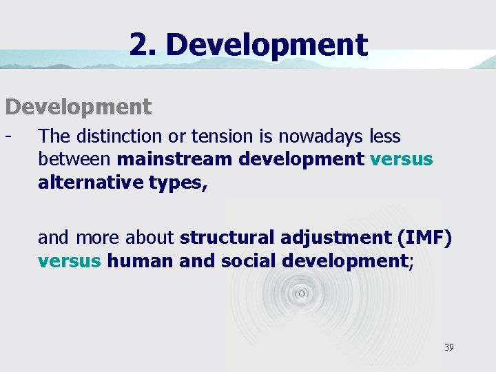 2. Development - The distinction or tension is nowadays less between mainstream development versus