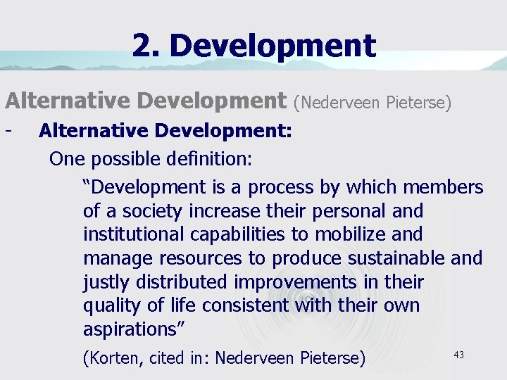 2. Development Alternative Development - (Nederveen Pieterse) Alternative Development: One possible definition: “Development is