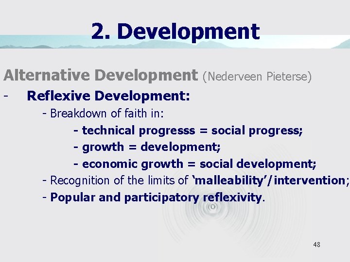2. Development Alternative Development - (Nederveen Pieterse) Reflexive Development: - Breakdown of faith in: