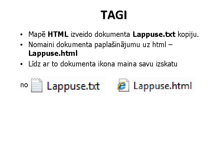 TAGI • Mapē HTML izveido dokumenta Lappuse. txt kopiju. • Nomaini dokumenta paplašinājumu uz