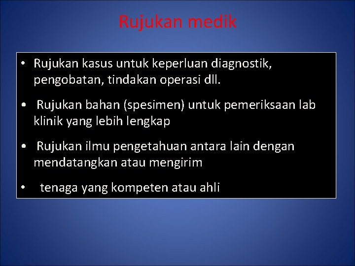 Rujukan medik • Rujukan kasus untuk keperluan diagnostik, pengobatan, tindakan operasi dll. • Rujukan