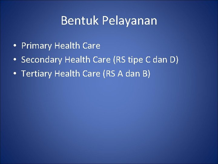Bentuk Pelayanan • Primary Health Care • Secondary Health Care (RS tipe C dan