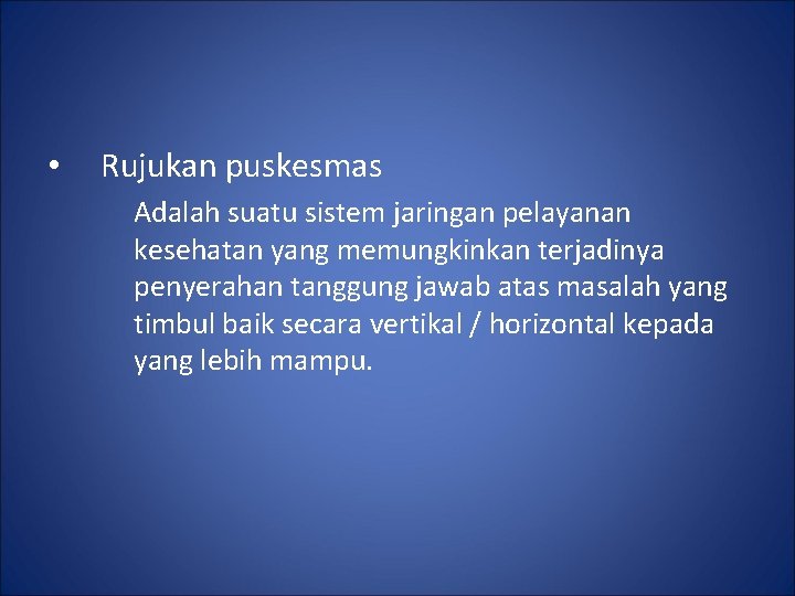  • Rujukan puskesmas Adalah suatu sistem jaringan pelayanan kesehatan yang memungkinkan terjadinya penyerahan