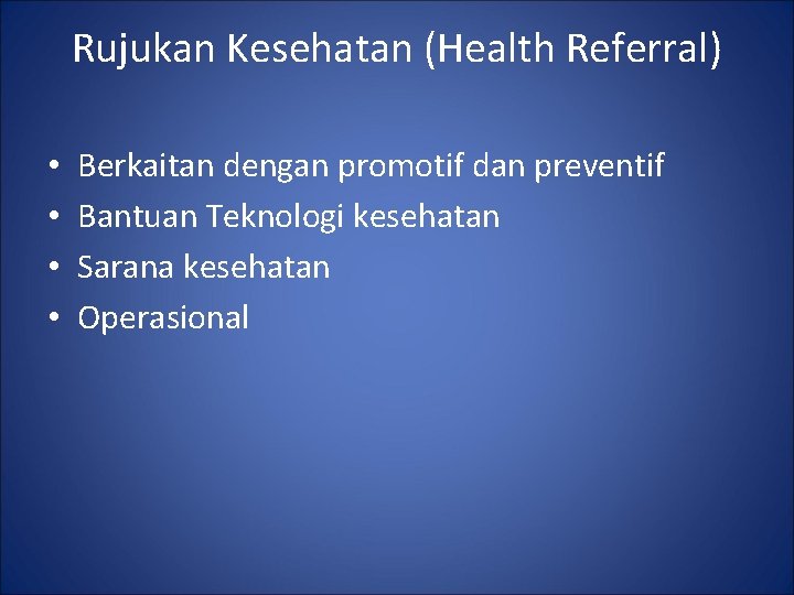 Rujukan Kesehatan (Health Referral) • • Berkaitan dengan promotif dan preventif Bantuan Teknologi kesehatan