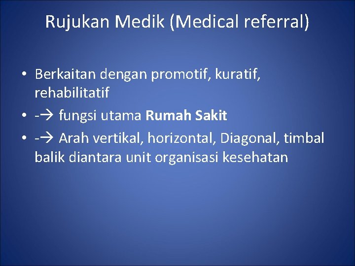 Rujukan Medik (Medical referral) • Berkaitan dengan promotif, kuratif, rehabilitatif • - fungsi utama