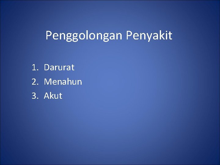 Penggolongan Penyakit 1. Darurat 2. Menahun 3. Akut 