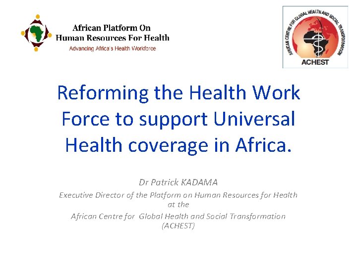 Reforming the Health Work Force to support Universal Health coverage in Africa. Dr Patrick