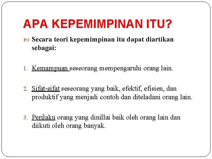 APA KEPEMIMPINAN ITU? Secara teori kepemimpinan itu dapat diartikan sebagai: 1. Kemampuan seseorang mempengaruhi