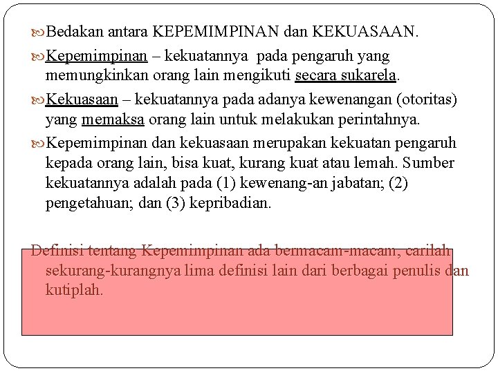  Bedakan antara KEPEMIMPINAN dan KEKUASAAN. Kepemimpinan – kekuatannya pada pengaruh yang memungkinkan orang