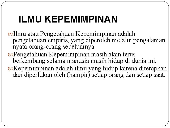 ILMU KEPEMIMPINAN Ilmu atau Pengetahuan Kepemimpinan adalah pengetahuan empiris, yang diperoleh melalui pengalaman nyata