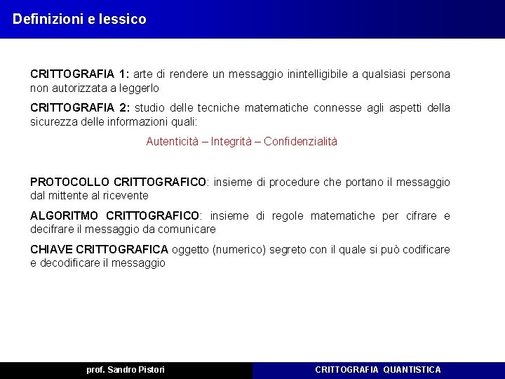Definizioni e lessico CRITTOGRAFIA 1: arte di rendere un messaggio inintelligibile a qualsiasi persona Definizioni e lessico CRITTOGRAFIA 1: arte di rendere un messaggio inintelligibile a qualsiasi persona