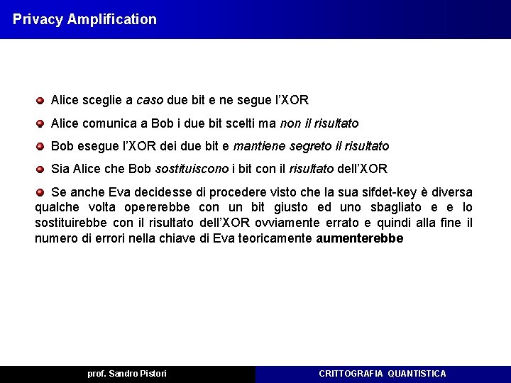 Privacy Amplification Alice sceglie a caso due bit e ne segue l’XOR Alice comunica Privacy Amplification Alice sceglie a caso due bit e ne segue l’XOR Alice comunica