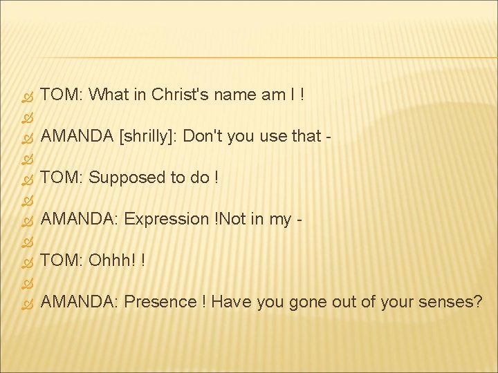  TOM: What in Christ's name am I ! AMANDA [shrilly]: Don't you use