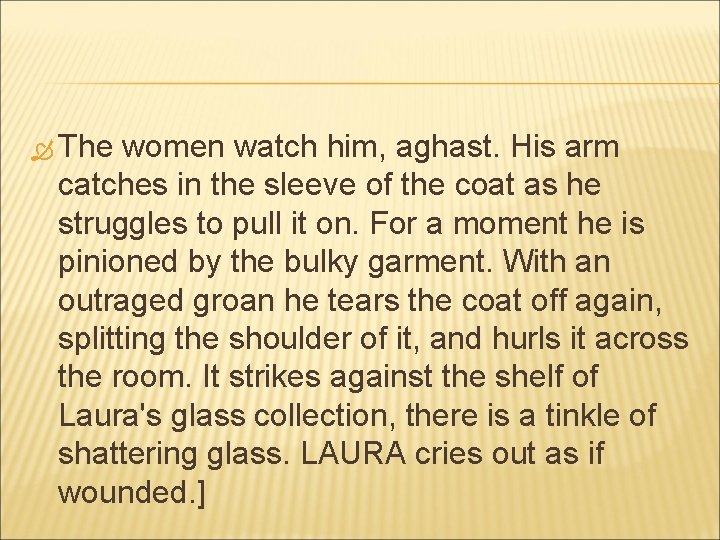  The women watch him, aghast. His arm catches in the sleeve of the