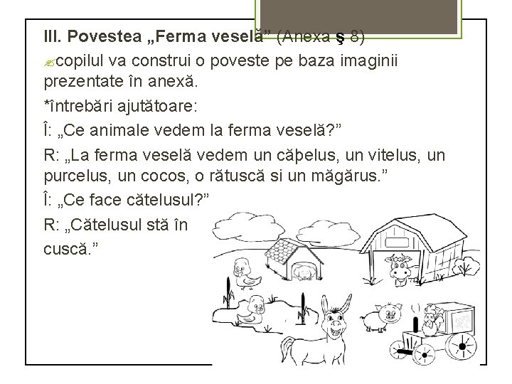 III. Povestea „Ferma veselă” (Anexa ş 8) ? copilul va construi o poveste pe