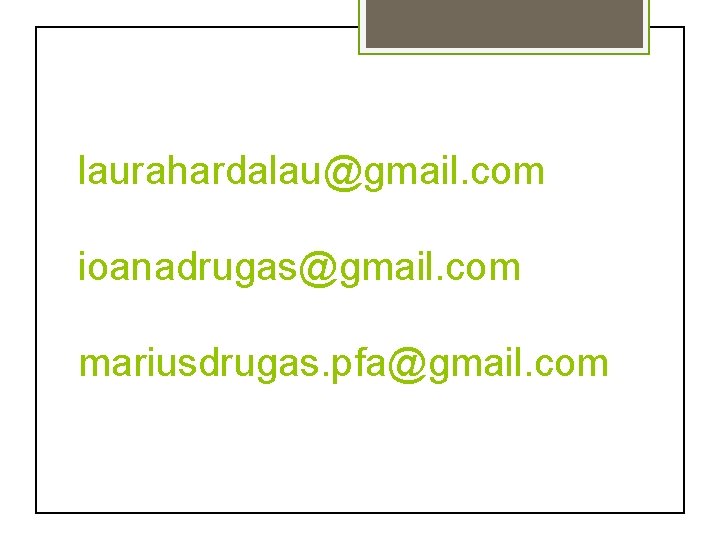 laurahardalau@gmail. com ioanadrugas@gmail. com mariusdrugas. pfa@gmail. com 