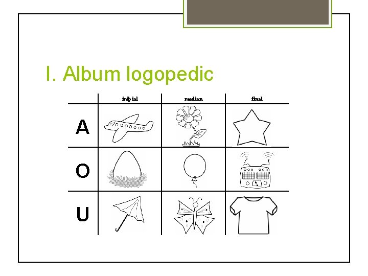 I. Album logopedic A O U iniþial median final 