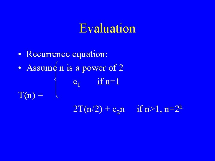 Evaluation • Recurrence equation: • Assume n is a power of 2 c 1