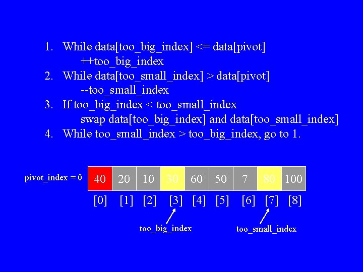 1. While data[too_big_index] <= data[pivot] ++too_big_index 2. While data[too_small_index] > data[pivot] --too_small_index 3. If