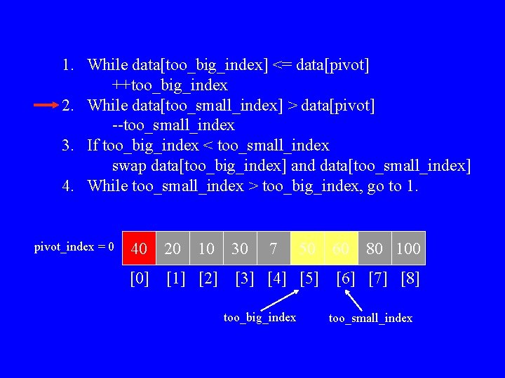 1. While data[too_big_index] <= data[pivot] ++too_big_index 2. While data[too_small_index] > data[pivot] --too_small_index 3. If