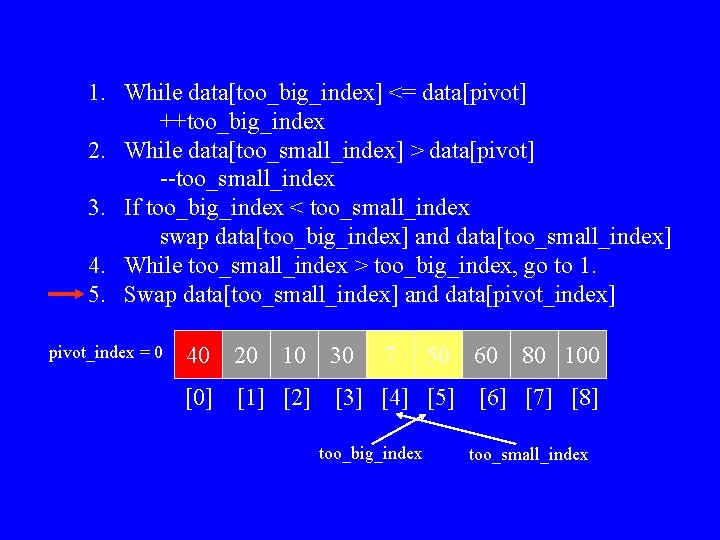 1. While data[too_big_index] <= data[pivot] ++too_big_index 2. While data[too_small_index] > data[pivot] --too_small_index 3. If