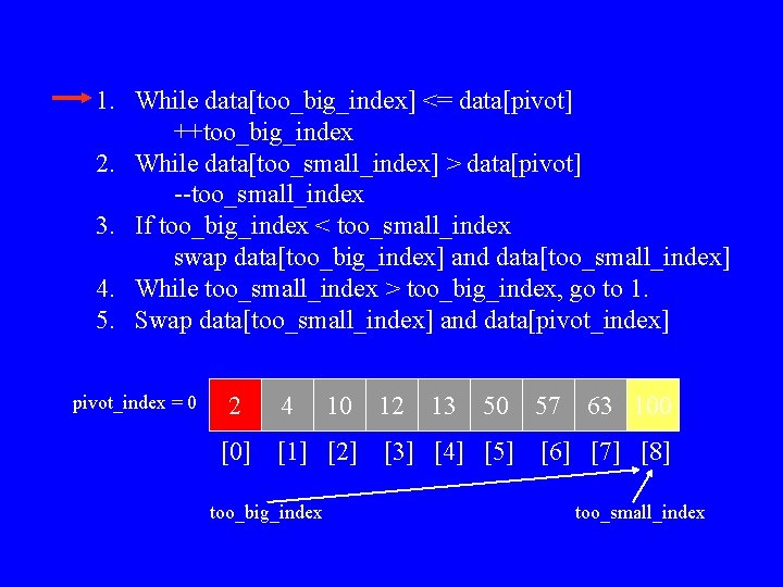 1. While data[too_big_index] <= data[pivot] ++too_big_index 2. While data[too_small_index] > data[pivot] --too_small_index 3. If