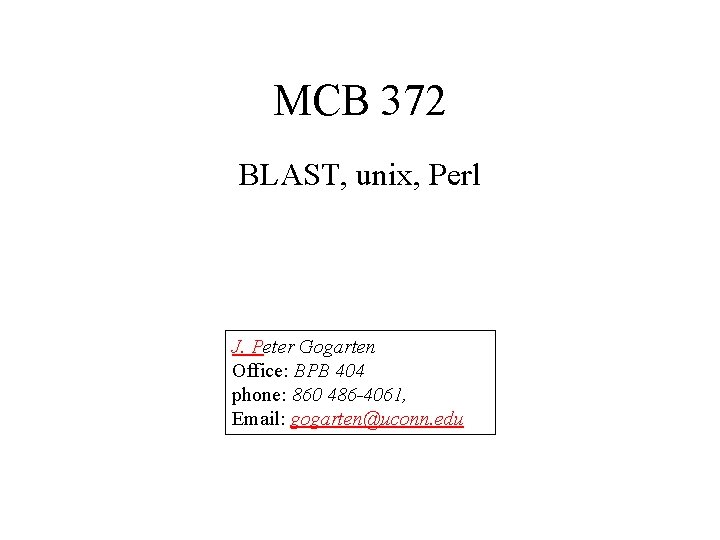 MCB 372 BLAST, unix, Perl J. Peter Gogarten Office: BPB 404 phone: 860 486