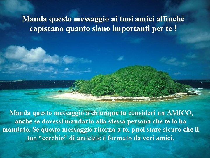 Manda questo messaggio ai tuoi amici affinchè capiscano quanto siano importanti per te !