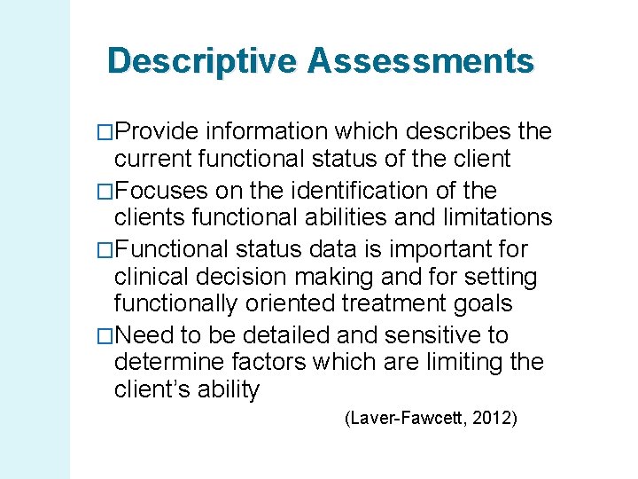 Descriptive Assessments �Provide information which describes the current functional status of the client �Focuses