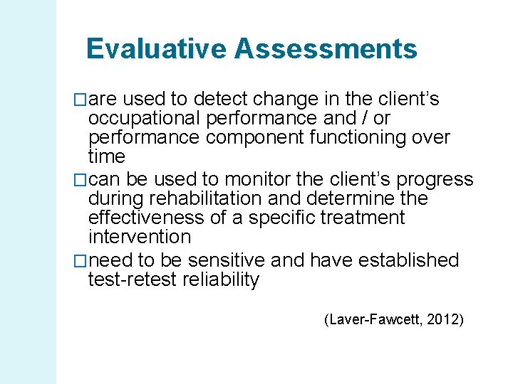 Evaluative Assessments �are used to detect change in the client’s occupational performance and /