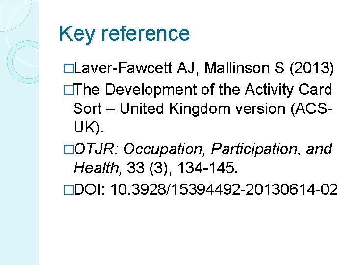 Key reference �Laver-Fawcett AJ, Mallinson S (2013) �The Development of the Activity Card Sort