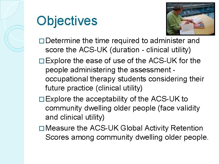 Objectives � Determine the time required to administer and score the ACS-UK (duration -