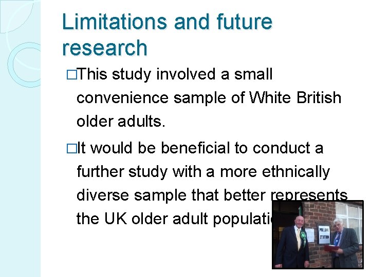 Limitations and future research �This study involved a small convenience sample of White British
