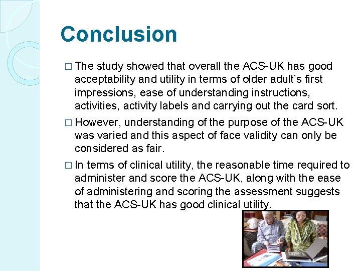 Conclusion � The study showed that overall the ACS-UK has good acceptability and utility