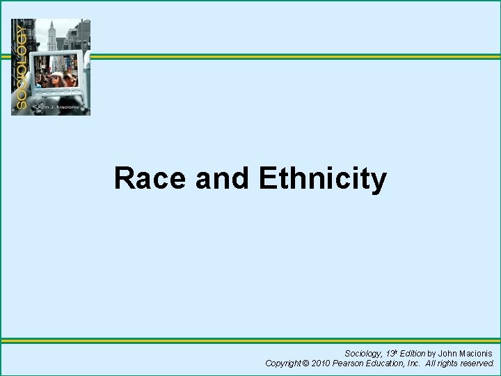 Race and Ethnicity Sociology, 13 h Edition by John Macionis Copyright © 2010 Pearson