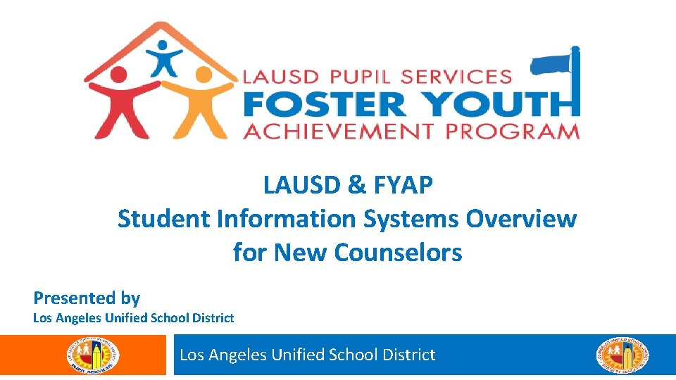 LAUSD & FYAP Student Information Systems Overview for New Counselors Presented by Los Angeles