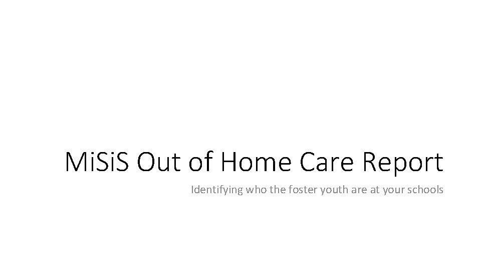Mi. S Out of Home Care Report Identifying who the foster youth are at