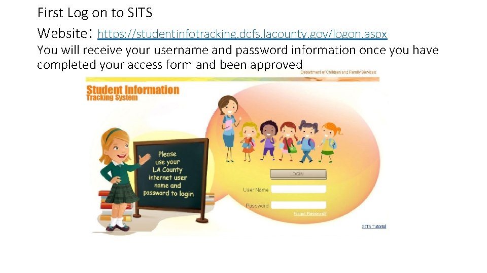 First Log on to SITS Website: https: //studentinfotracking. dcfs. lacounty. gov/logon. aspx You will