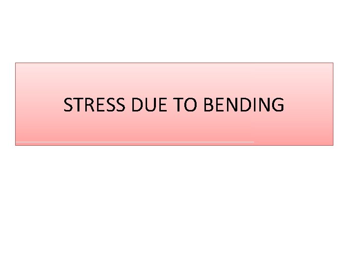 STRESS DUE TO BENDING 