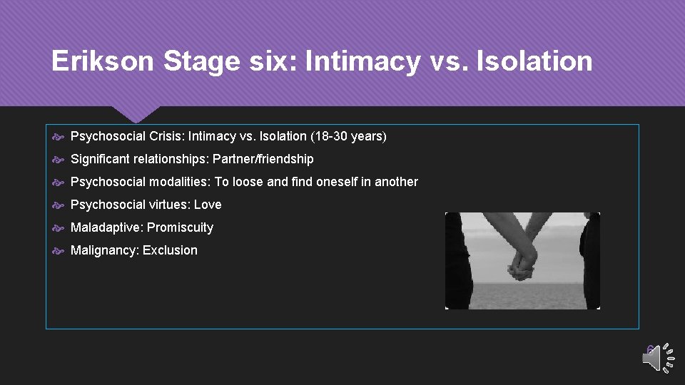 Erikson Stage six: Intimacy vs. Isolation Psychosocial Crisis: Intimacy vs. Isolation (18 -30 years)