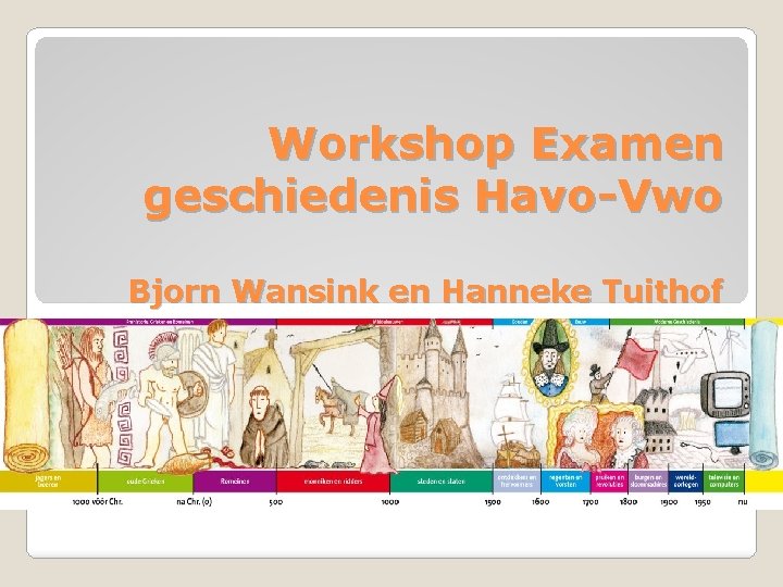 Workshop Examen geschiedenis Havo-Vwo Bjorn Wansink en Hanneke Tuithof 