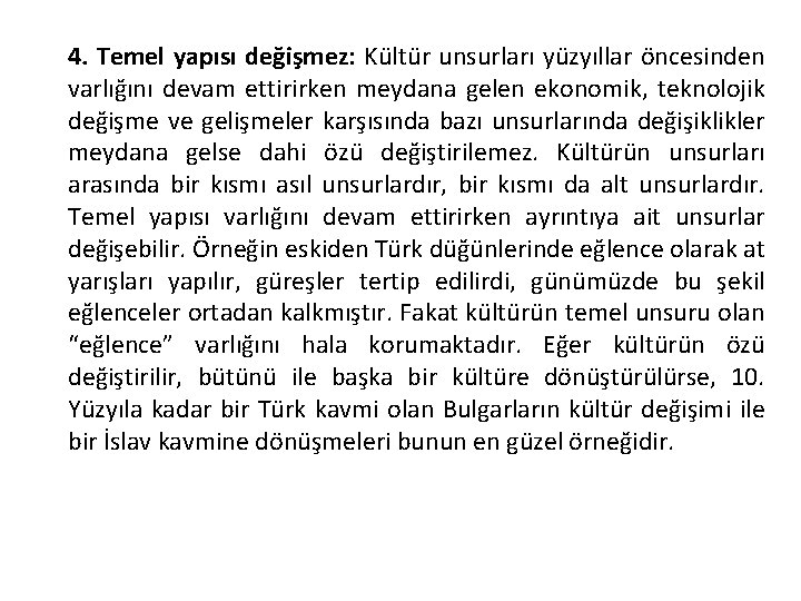 4. Temel yapısı değişmez: Kültür unsurları yüzyıllar öncesinden varlığını devam ettirirken meydana gelen ekonomik,