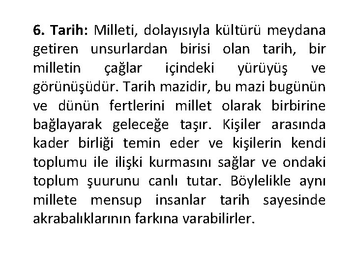 6. Tarih: Milleti, dolayısıyla kültürü meydana getiren unsurlardan birisi olan tarih, bir milletin çağlar